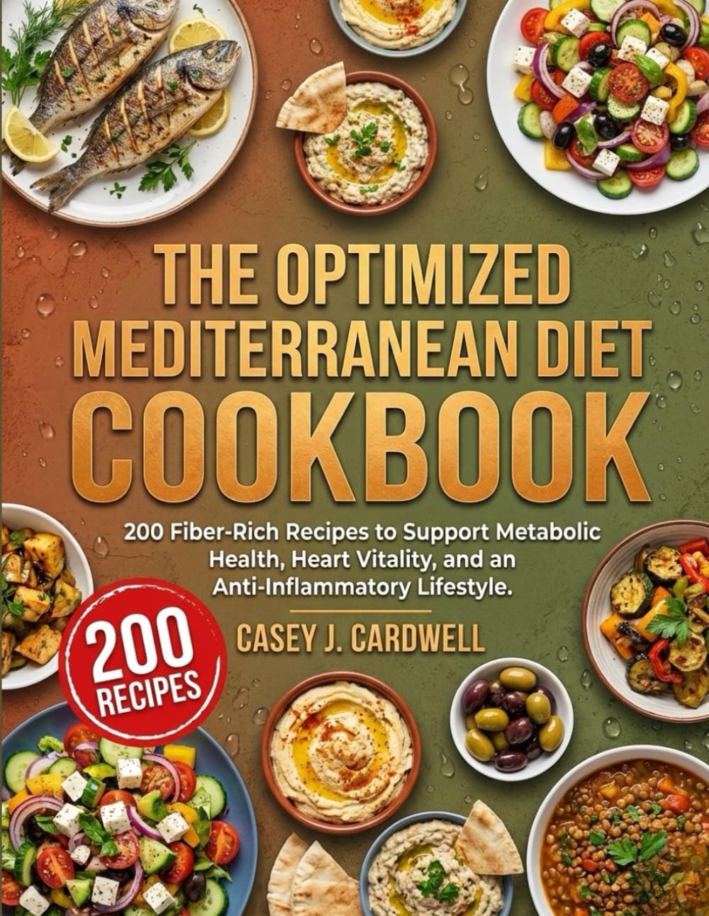 The Optimized Mediterranean Diet Cookbook: 200 Fiber-Rich Recipes to Support Metabolic Health, Heart Vitality, and an Anti-Inflammatory Lifestyle.