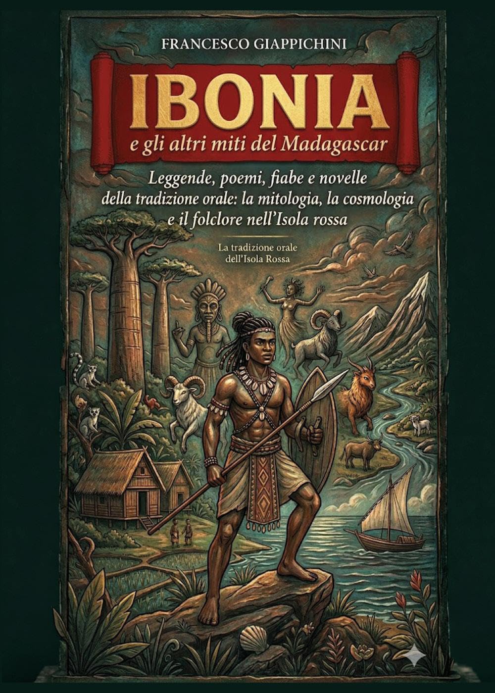 Ibonia e gli altri miti del Madagascar - Leggende, poemi, fiabe e novelle della tradizione orale: la mitologia, la cosmologia e il folclore nell’Isola rossa.