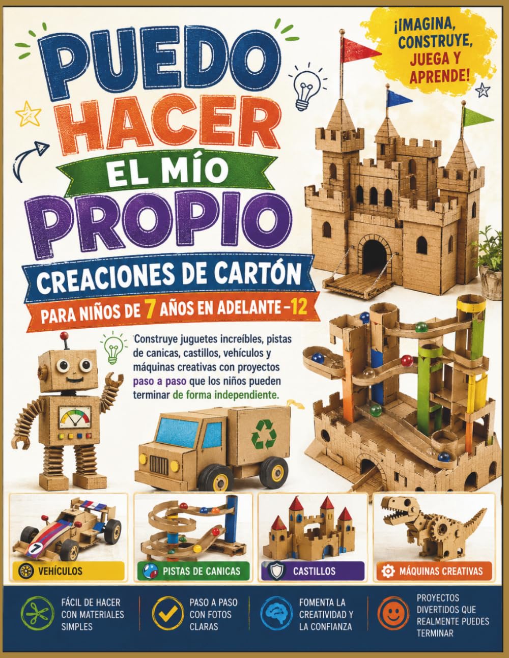 Puedo hacer el mío propio Creaciones de cartón para niños de 7–12: Construye juguetes increíbles, pistas de canicas, castillos, vehículos y máquinas ... niños pueden terminar de forma independiente