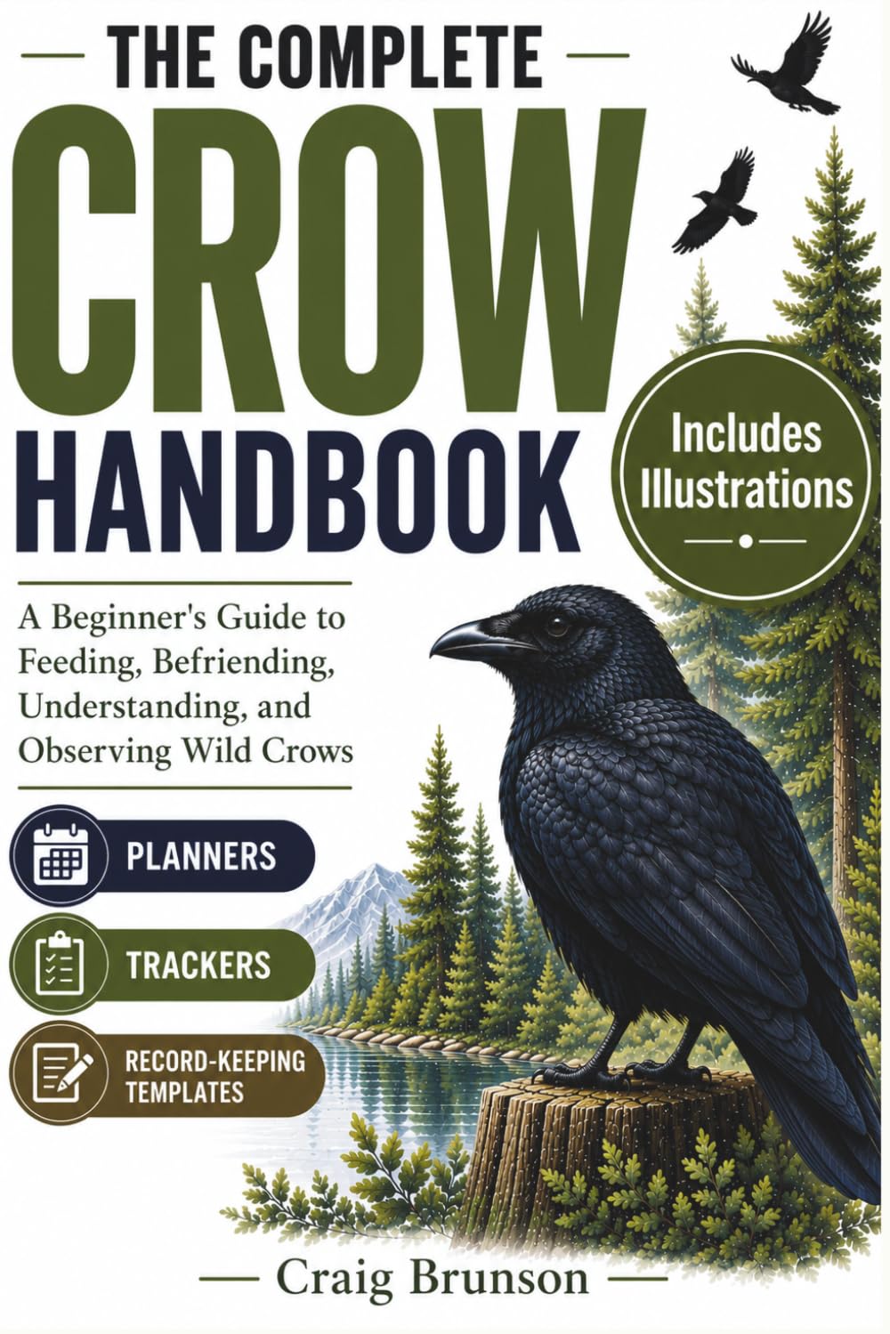 The Complete Crow Handbook: A Beginner's Guide to Feeding, Befriending, Understanding, and Observing Wild Crows — With Observation Logs, Behavior Trackers, and Seasonal Activity Planners