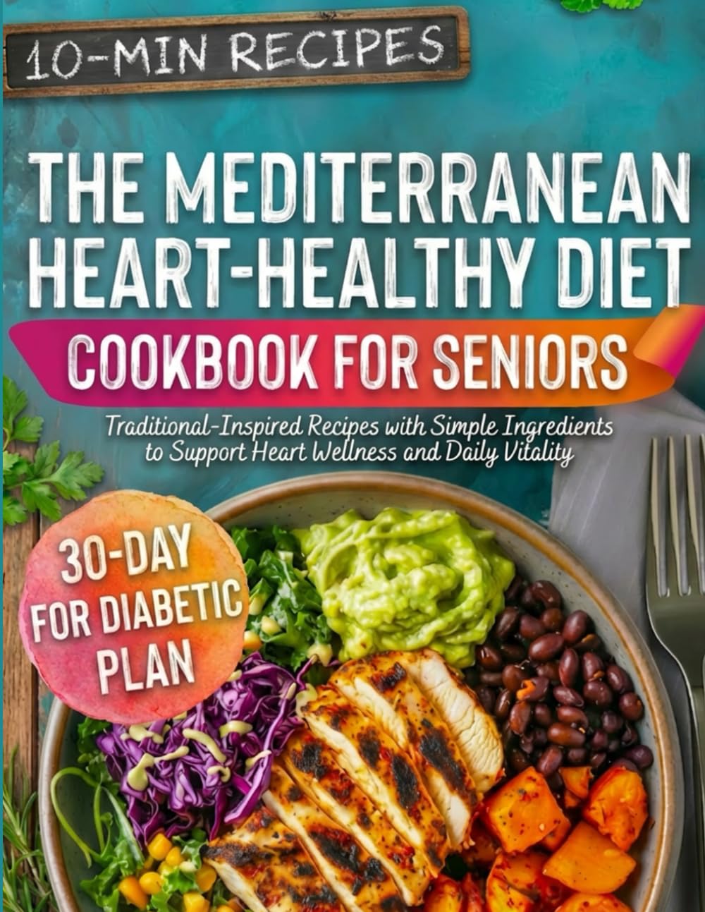 The Mediterranean Heart-Healthy Diet Cookbook for Seniors: Traditional-Inspired Recipes with Simple Ingredients to Support Heart Wellness and Daily Vitality
