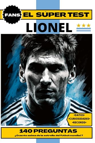 El Super Test de Leo Messi. 140 preguntas sobre la estrella de futbol mundial. Regalo para: ¿Cuánto sabes de la estrella del fútbol mundial Leo Messi ?