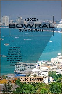 BOWRAL GUÍA DE VIAJE 2025: Una escapada tranquila a las Tierras Altas del Sur de Australia: Descubra el corazón de Bowral a través de la naturaleza, la cultura y la comunidad. (Spanish Edition)