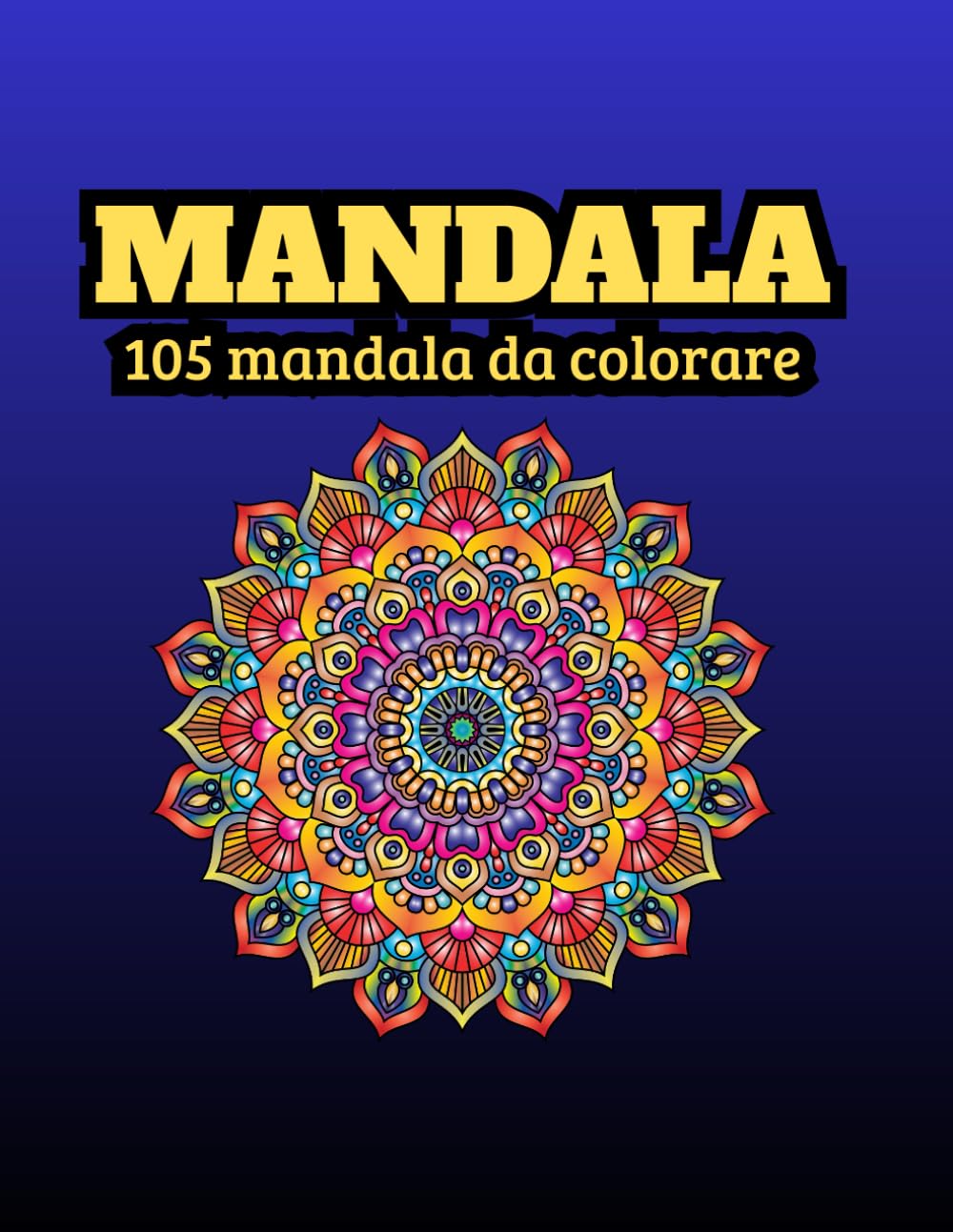 Mandala - 105 Mandala da Colorare: 105 Mandala Antistress per Adulti - Disegni Rilassanti, Dettagliati e Perfetti per Ritrovare Calma e Creatività