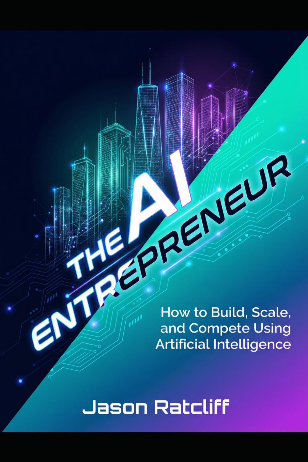 The AI Entrepreneur: How to Build, Scale, and Compete Using Artificial Intelligence
