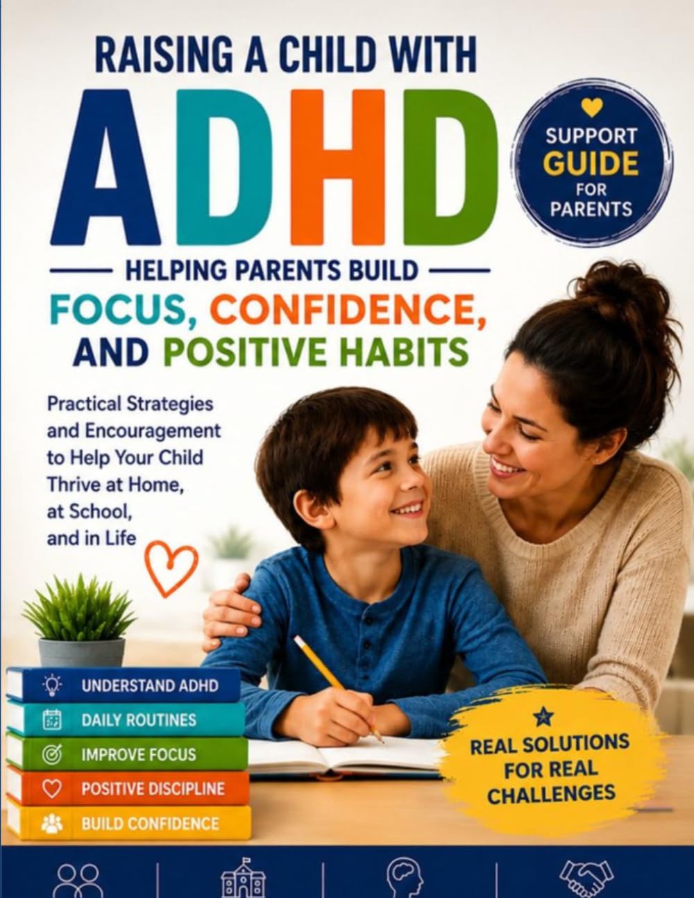 Raising a Child with ADHD: Understanding ADHD, Managing Challenges, and Building Your Child's Strengths