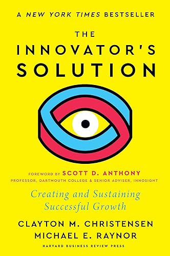The Innovator's Solution, with a New Foreword: Creating and Sustaining Successful Growth