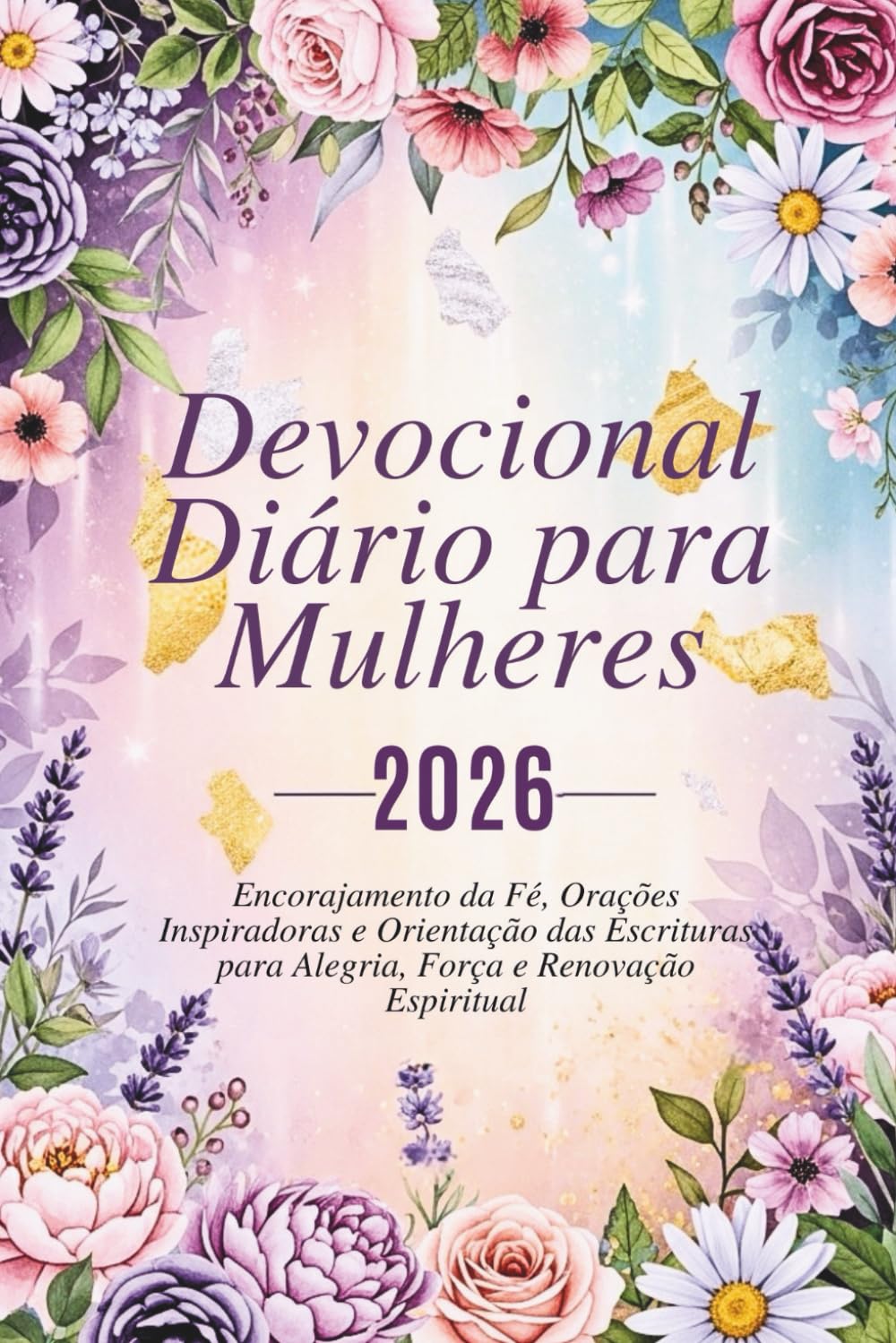 Devocional Diário para Mulheres 2026: Encorajamento da Fé, Orações Inspiradoras e Orientação das Escrituras para Alegria, Força e Renovação Espiritual