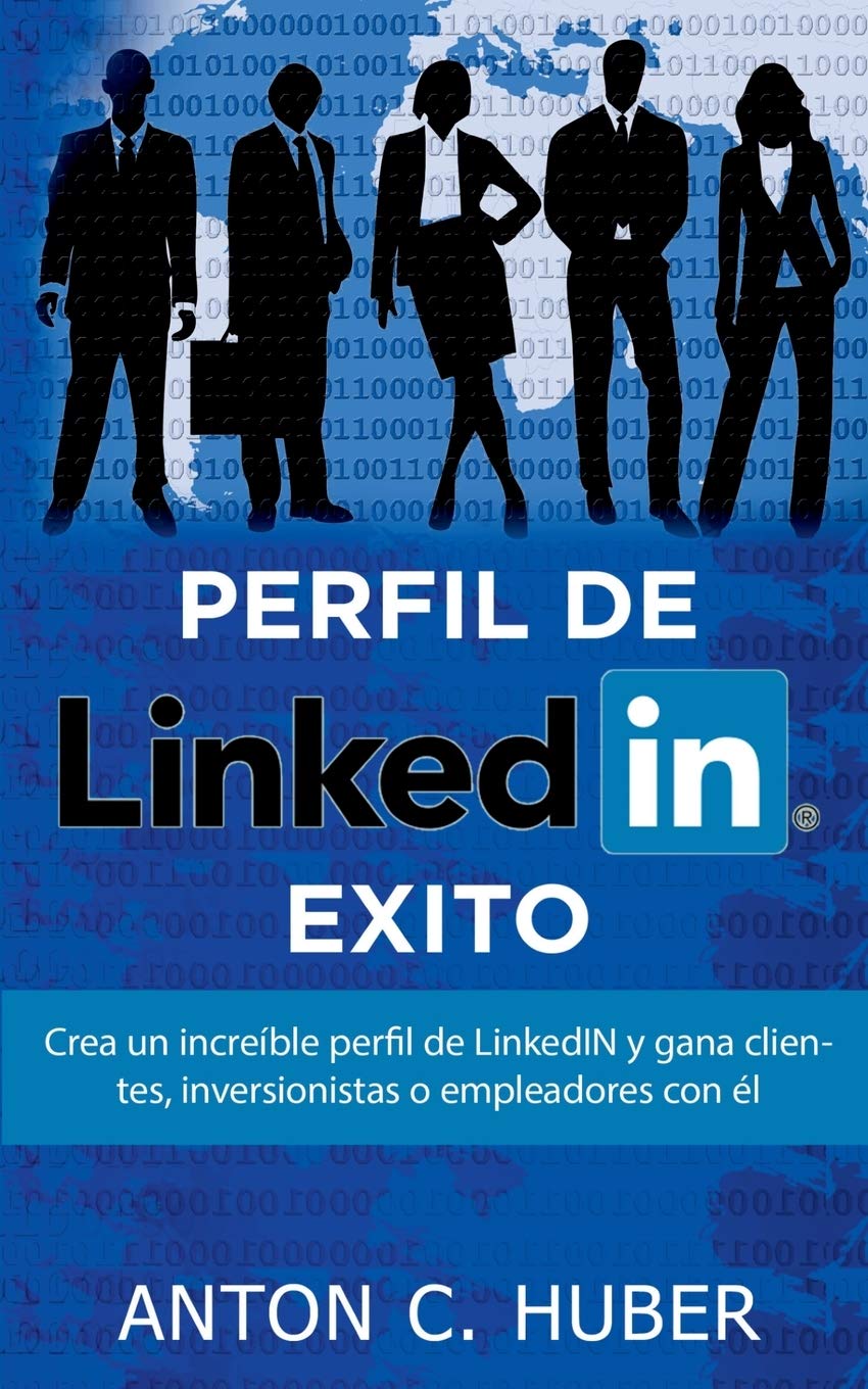 Perfil de LinkedIN - Éxito: Crea un increíble perfil de LinkedIN y gana clientes, inversionistas o empleadores con él