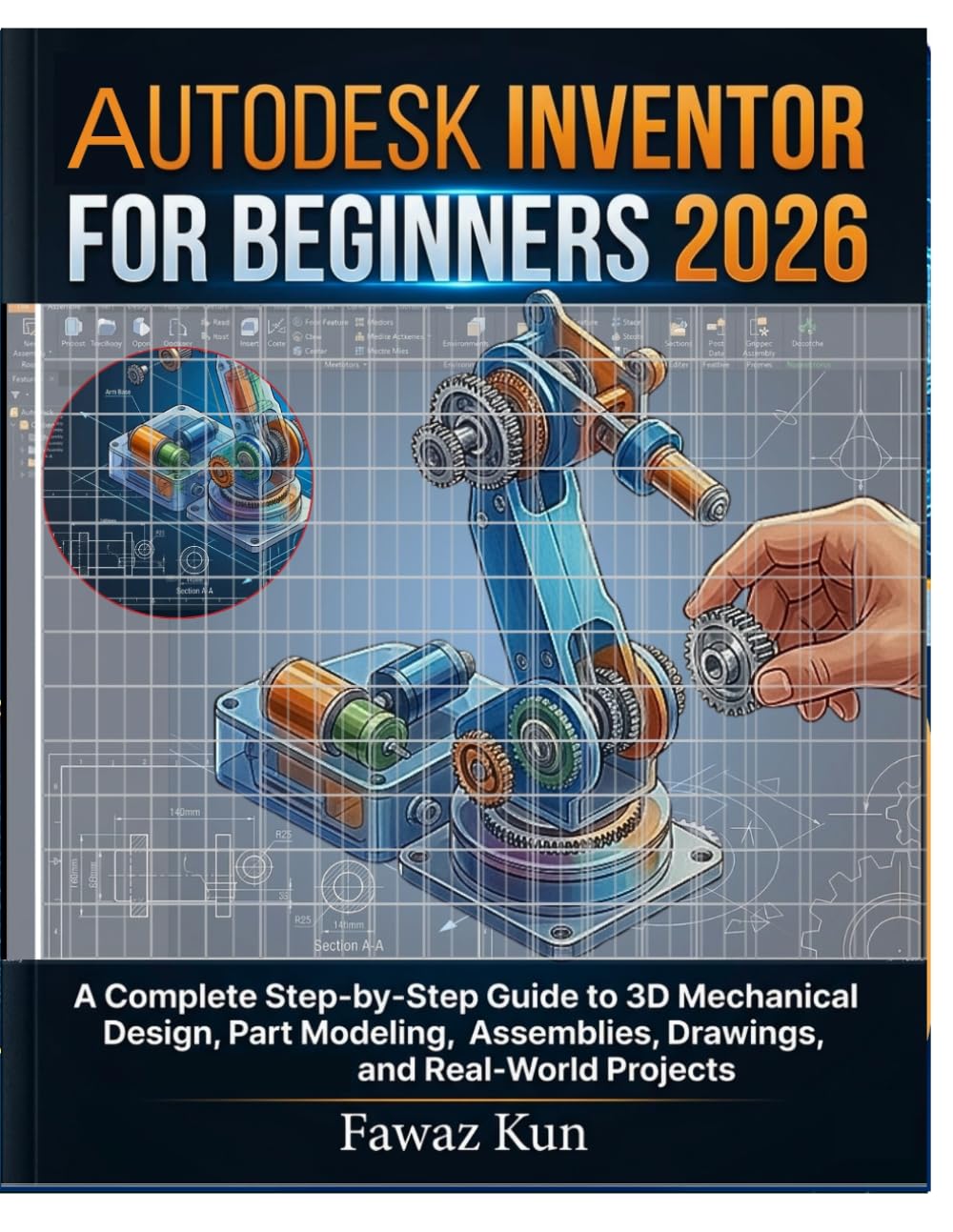 AUTODESK INVENTOR FOR BEGINNERS 2026: A Complete Step-by-Step Guide to 3D Mechanical Design, Part Modeling, Assemblies, Drawings, and Real-World Projects