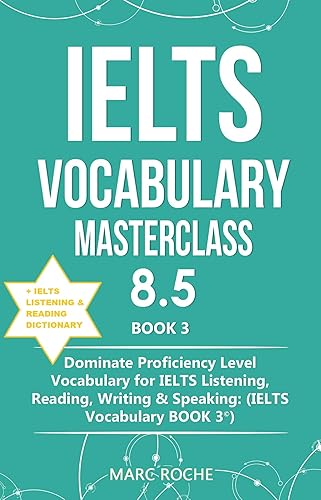 IELTS Vocabulary Masterclass 8.5 © BOOK 3 + IELTS Listening &amp; Reading Dictionary: Dominate Proficiency Level Vocabulary for IELTS Listening, Reading, Writing &amp; Speaking (IELTS VOCABULARY BOOK 3 ©)