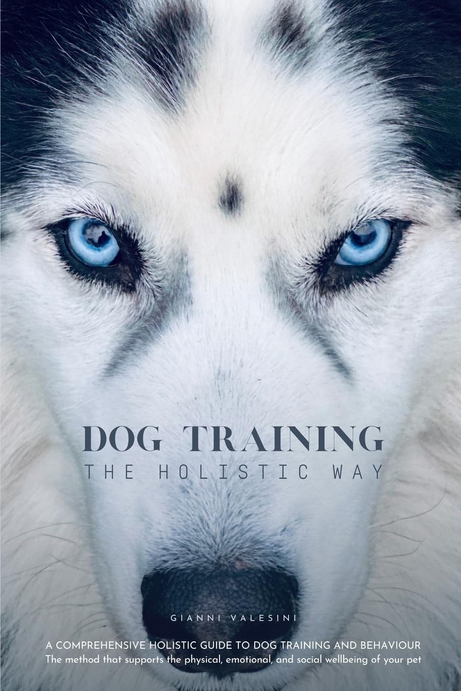 DOG TRAINING THE HOLISTIC WAY: A Comprehensive Holistic Guide to Dog Training and Behaviour