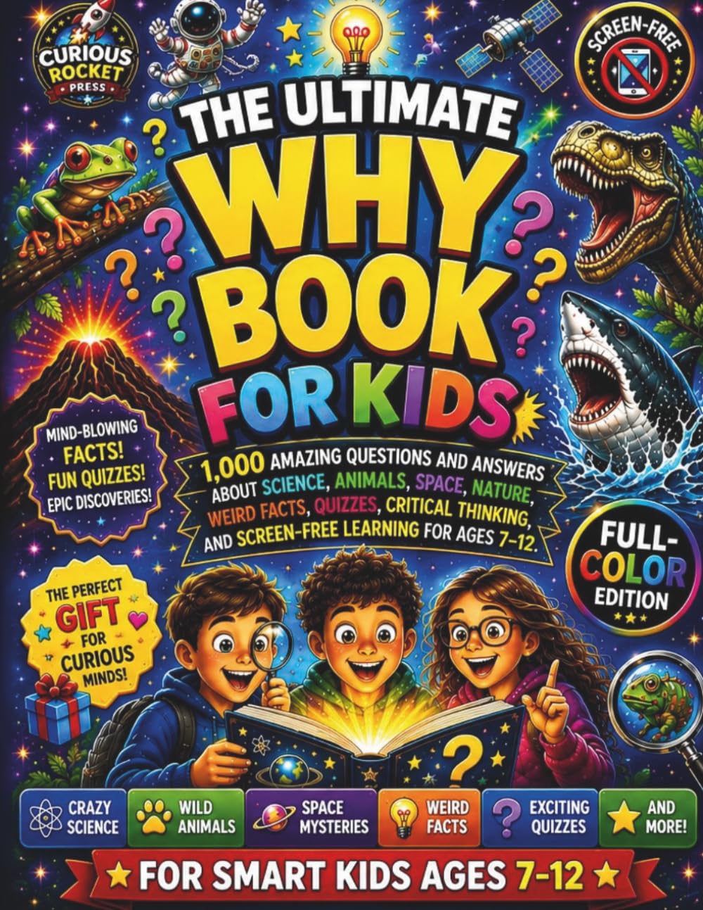 The Ultimate Why Book for Kids (Full-Color Edition): 1,000 Amazing Questions and Answers About Science, Animals, Space, Nature, Weird Facts, Quizzes, Critical Thinking, Screen-Free Learning Ages 7-12