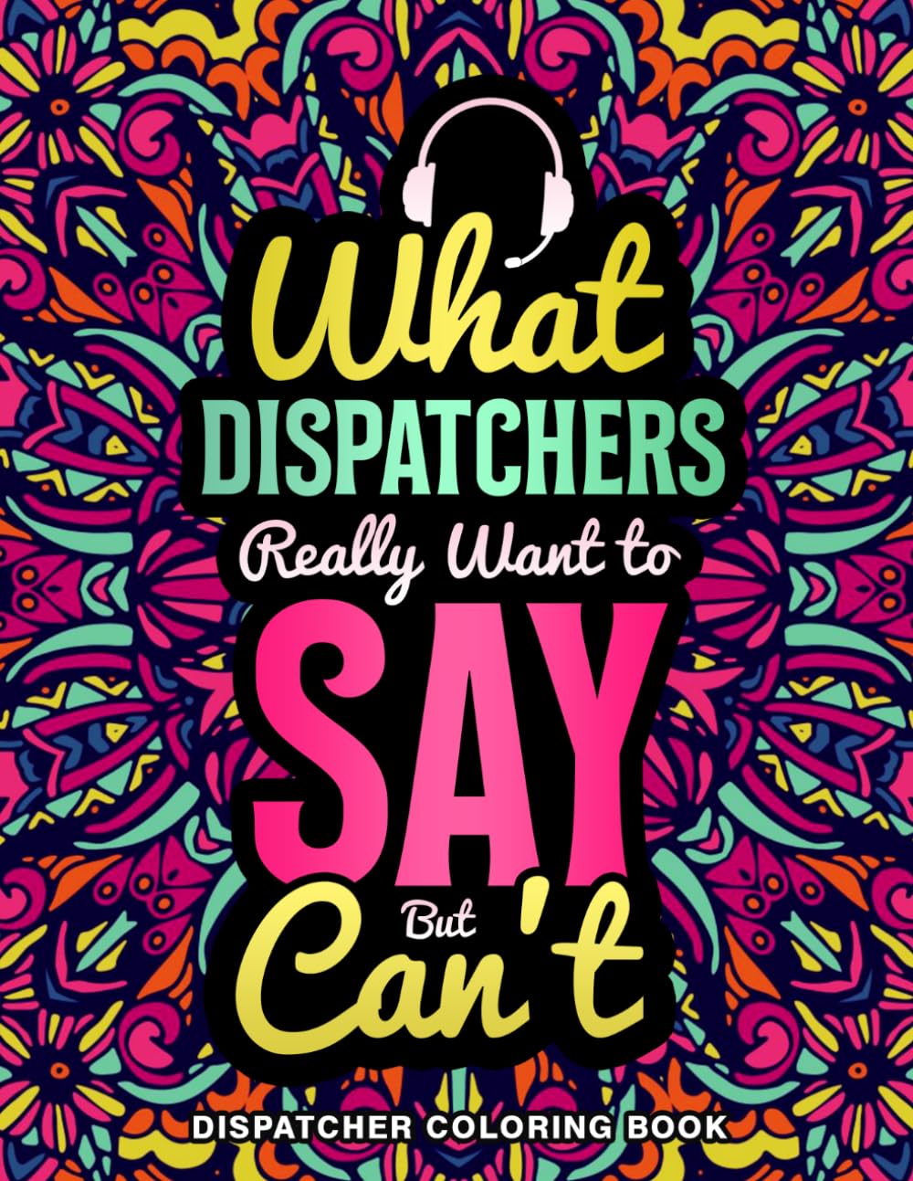 Dispatcher Coloring Book: A Funny Telecommunicator Week Gift for Women and Men with Relaxing Designs
