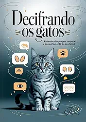 Decifrando os Gatos: Guia Completo para Entender a Linguagem Corporal e o Comportamento Felino: Aprenda a interpretar sinais, sons e gestos do seu gato e fortaleça o vínculo com seu pet!