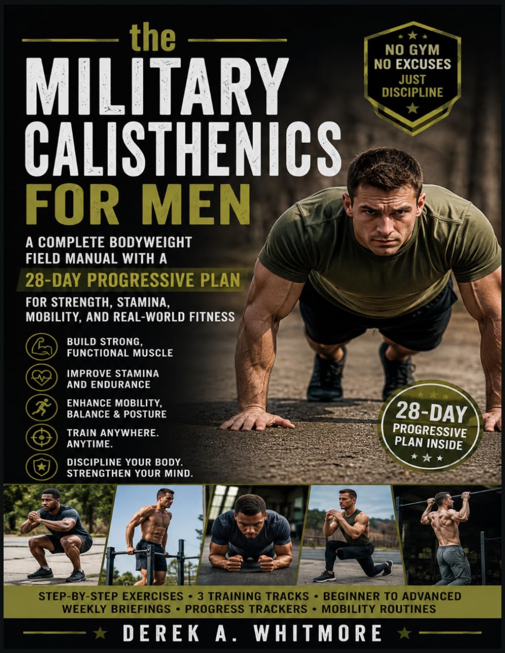 THE MILITARY CALISTHENICS FOR MEN: A Complete Bodyweight Field Manual with a 28-Day Progressive Plan for Strength, Stamina, Mobility, and Real-World Fitness