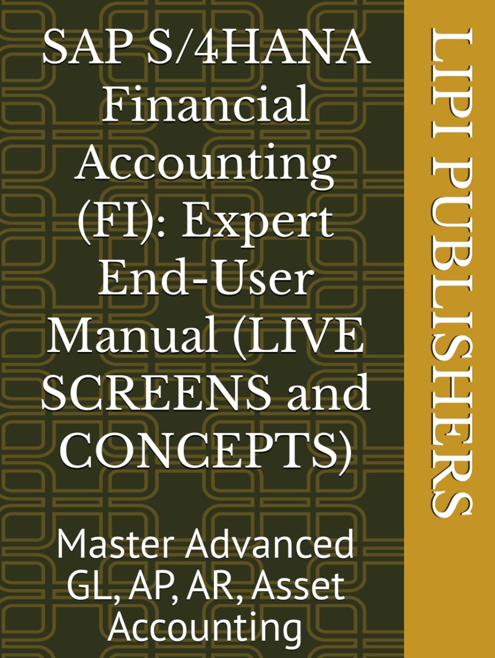 SAP S/4HANA Financial Accounting (FI): Expert End-User Manual (LIVE SCREENS and CONCEPTS): Master Advanced GL, AP, AR, Asset Accounting