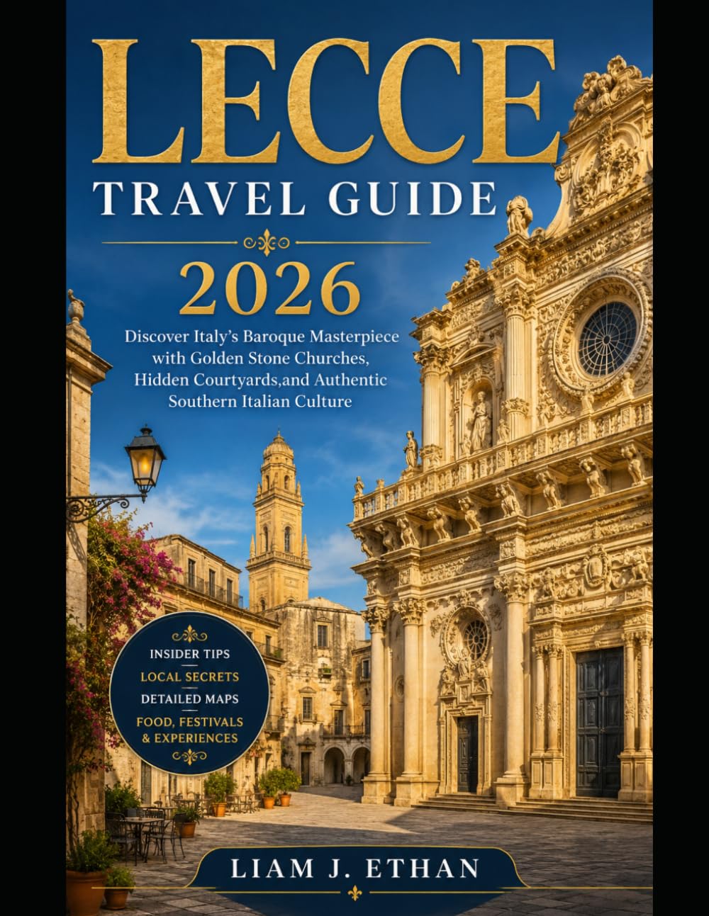 LECCE TRAVEL GUIDE 2026: Discover Italy’s Baroque Masterpiece with Golden Stone Churches, Hidden Courtyards,and Authentic Southern Italian Culture