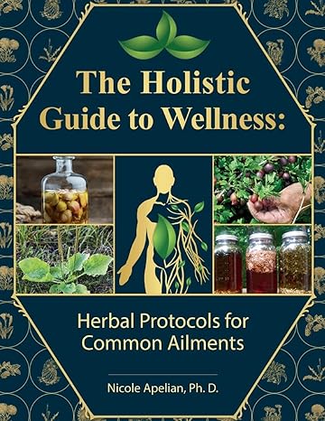 The Holistic Guide to Wellness : Herbal Protocols for Common Ailments