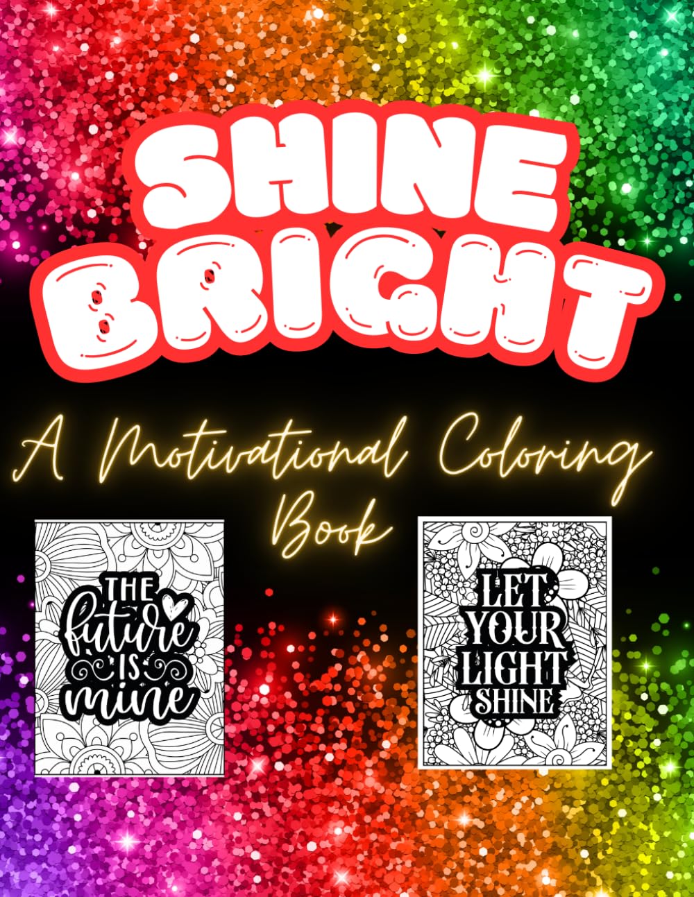 Shine Bright: A Motivational Coloring Book: Mandalas and Encouraging Quotes for Teens and Adults