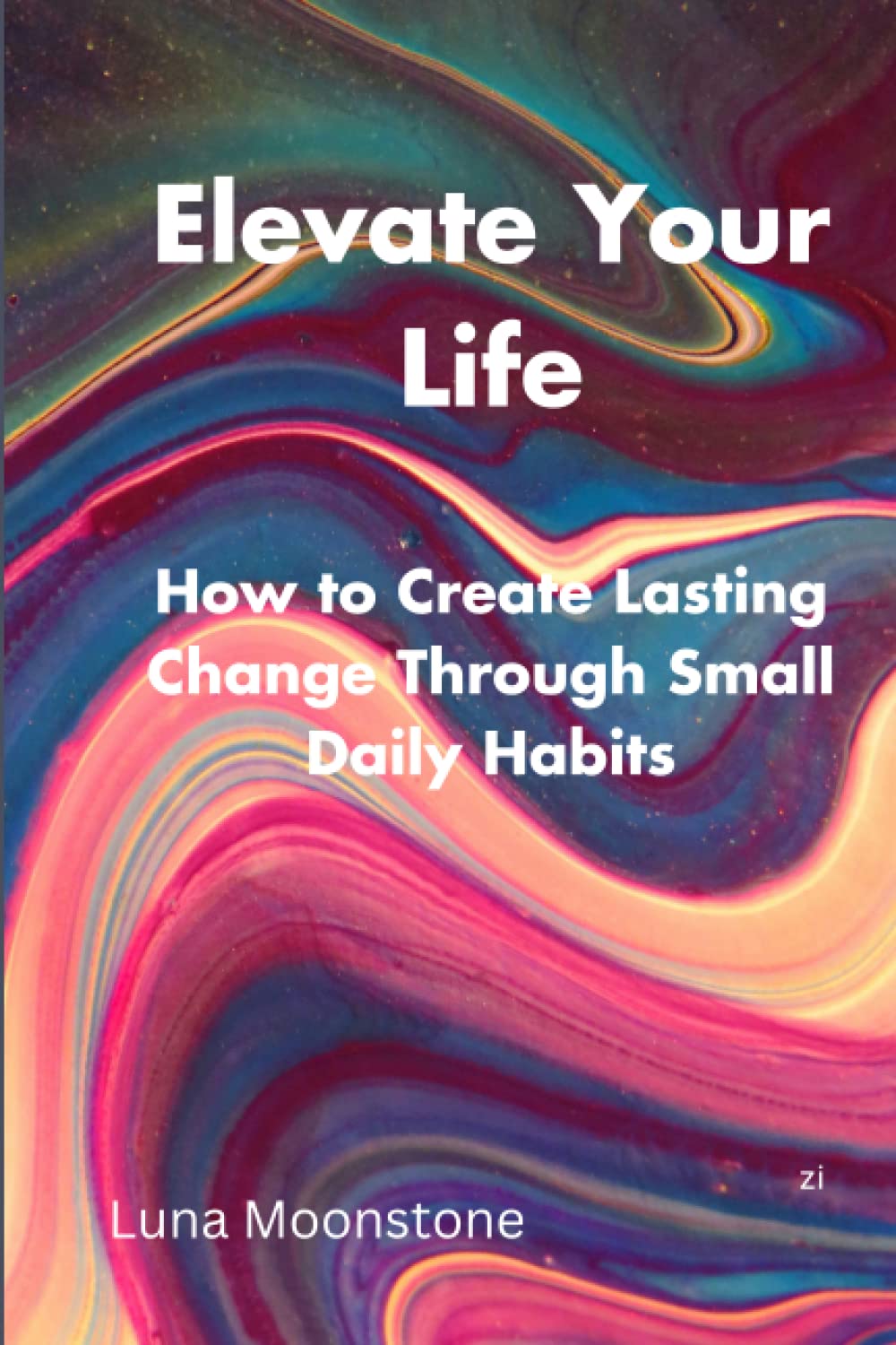 Elevate Your Life: How to Create Lasting Change Through Small Daily Habits