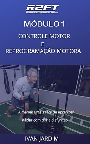 MÓDULO 1: CONTROLE MOTOR E REPROGRAMAÇÃO MOTORA: Aprenda os fundamentos para trabalhar na carreira mais promissora da educação física, eliminar as dores musculares e reprogramação motora