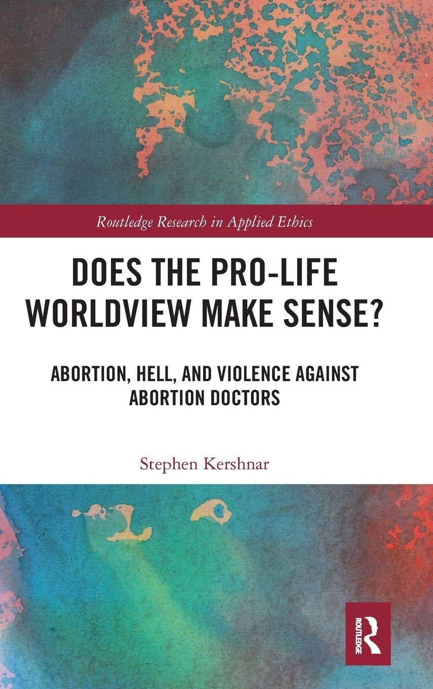 Does the Pro-Life Worldview Make Sense? (Routledge Research in Applied Ethics)      1st Edition