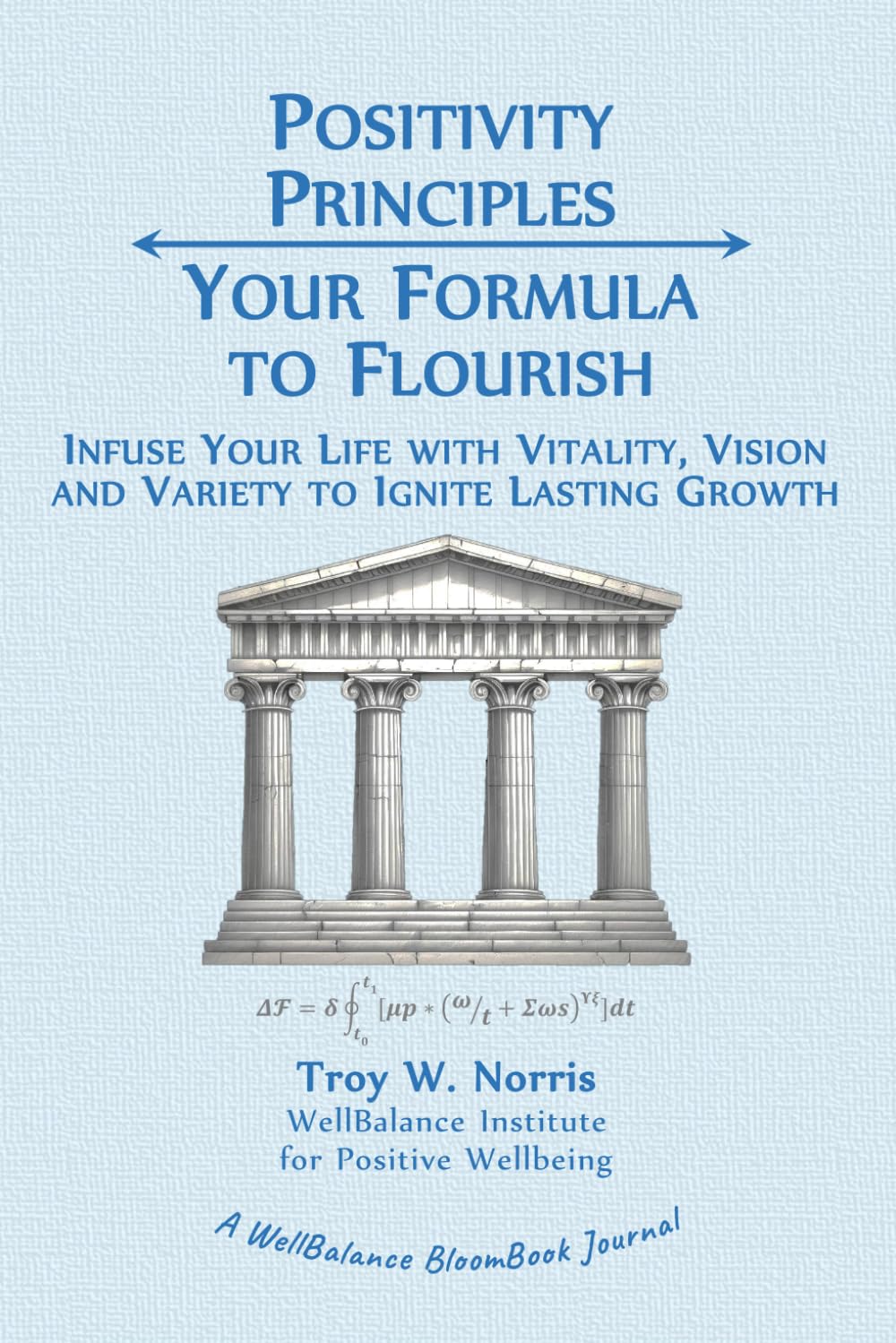 Positivity Principles: Your Formula to Flourish: Infuse Your Life with Vitality, Vision and Variety to Ignite Lasting Growth