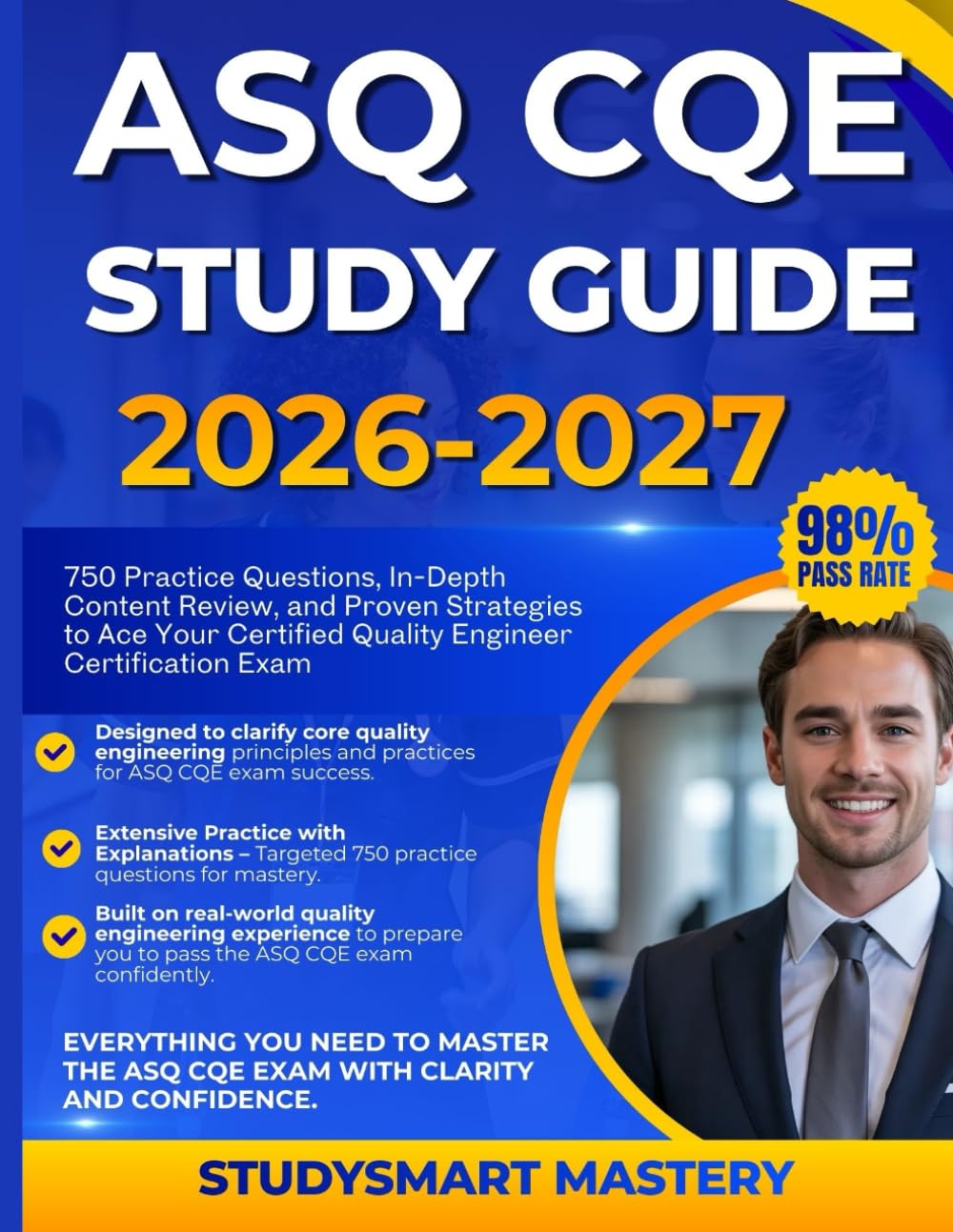 ASQ CQE STUDY GUIDE 2026-2027: 750 Practice Questions, In-Depth Content Review, and Proven Strategies to Ace Your Certified Quality Engineer Certification Exam