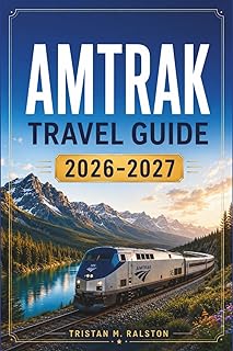 Amtrak Travel Guide 2026-2027: Navigate Every Route, Station, and Onboard Experience Across the National Rail Network