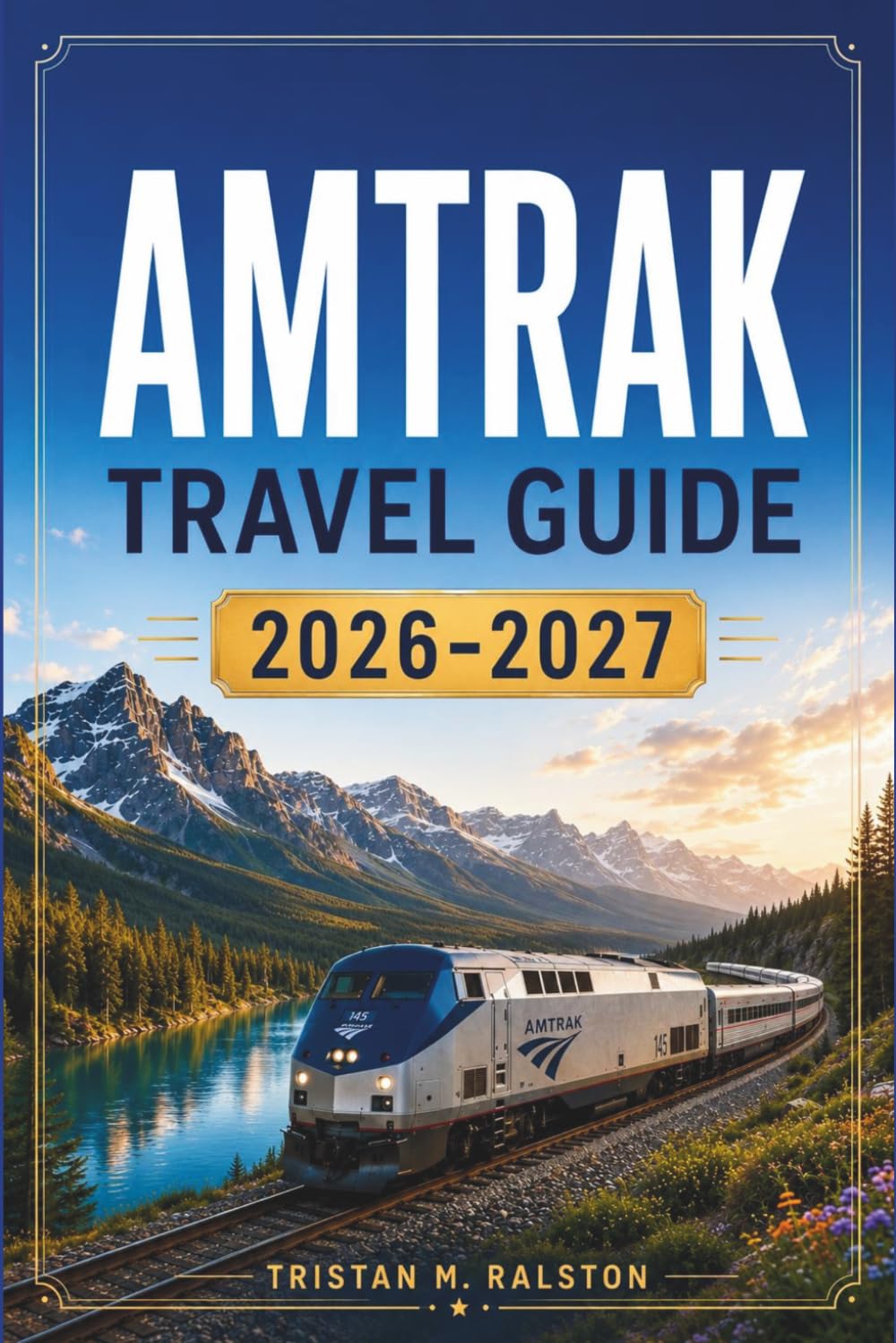 Amtrak Travel Guide 2026-2027: Navigate Every Route, Station, and Onboard Experience Across the National Rail Network