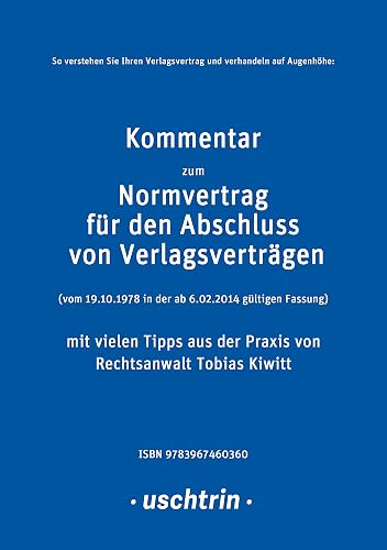 Kommentar zum Normvertrag für den Abschluss von Verlagsverträgen mit vielen Tipps aus der Praxis für Autorinnen und Autoren: So verstehen Sie Ihren Verlagsvertrag ... verhandeln auf Augenhöhe (German Edition)