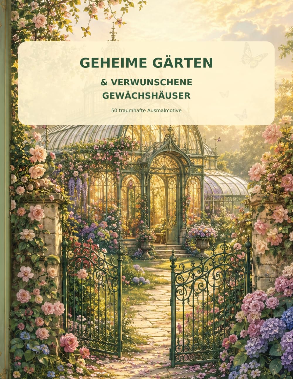 Geheime Gärten & verwunschene Gewächshäuser: 50 traumhafte Ausmalmotive zwischen Blumenpforten, Glashäusern und stillen Rückzugsorten