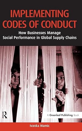 Implementing Codes Of Conduct: How Businesses Manage Social Performance In Global Supply Chains