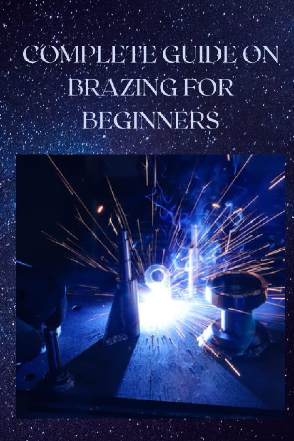 COMPLETE GUIDE ON BRAZING FOR BEGINNERS Significance of legitimate