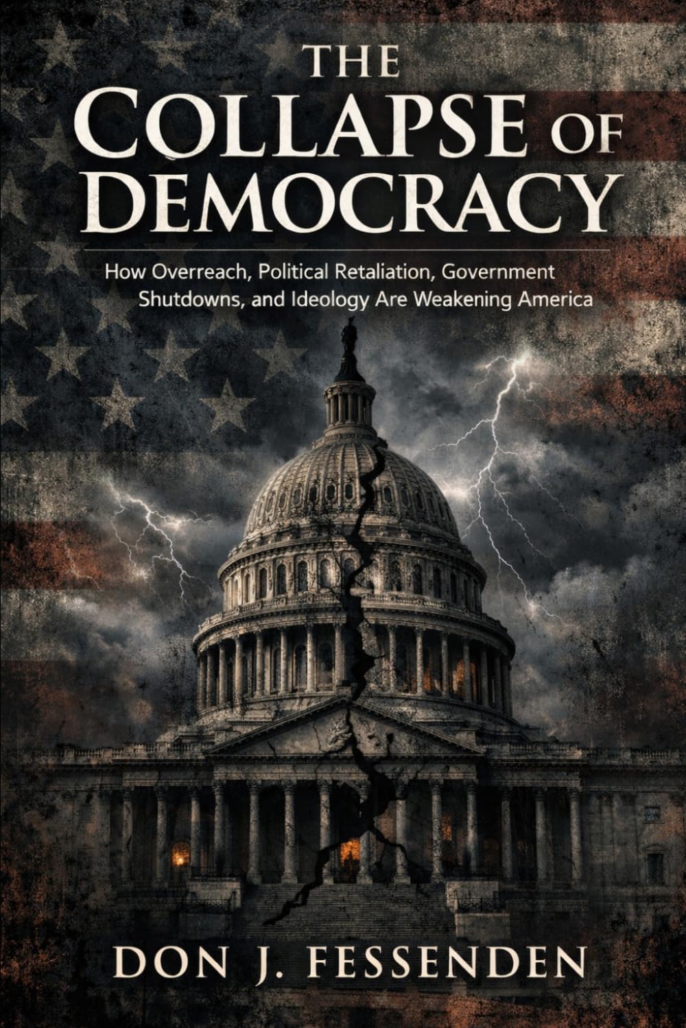 The Collapse of Democracy: How Overreach, Political Retaliation, Government Shutdowns, and Ideology Are Weakening America