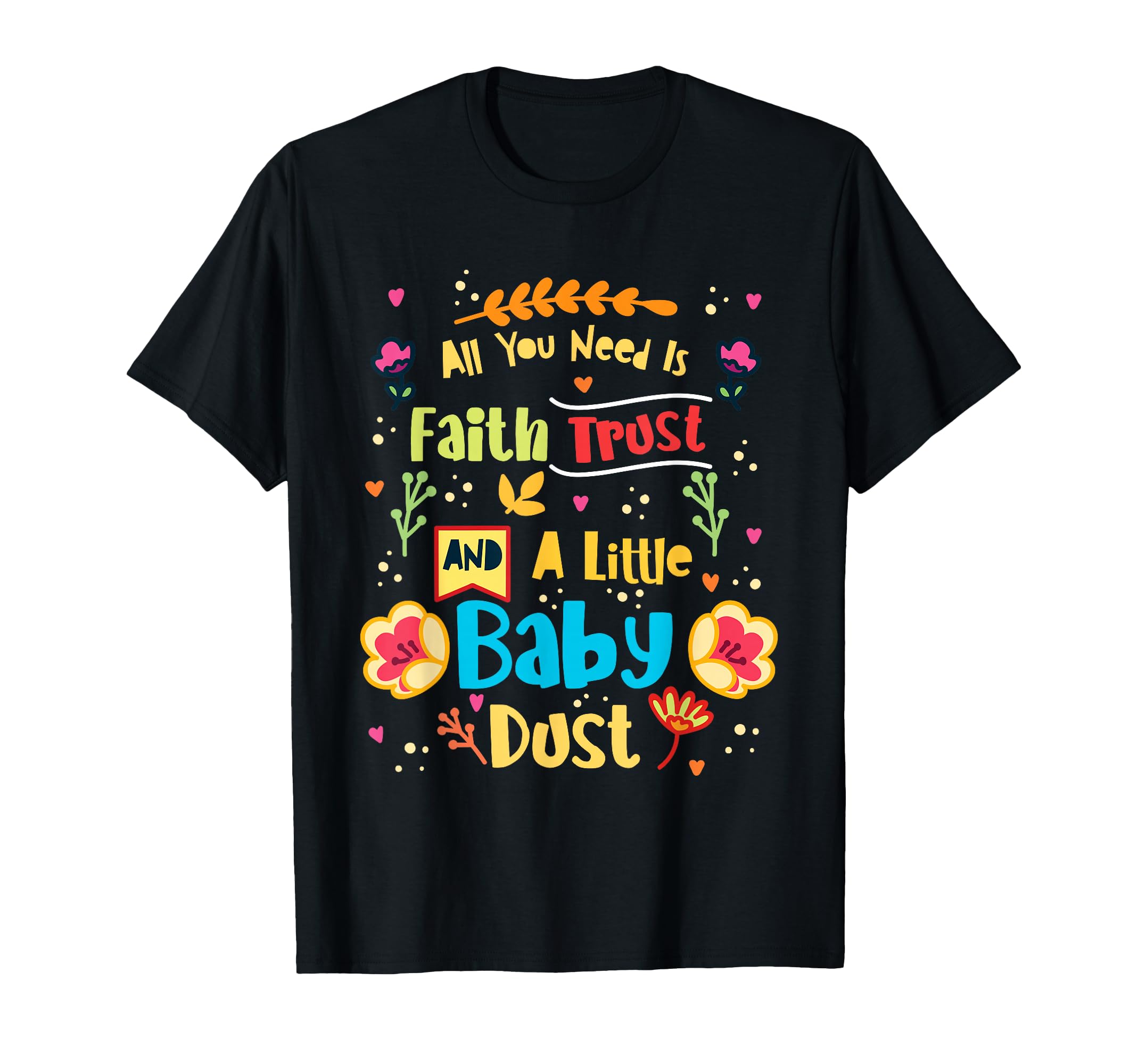 Embryo Transfer Day IVF - Faith Trust and A Little Baby Dust T-Shirt