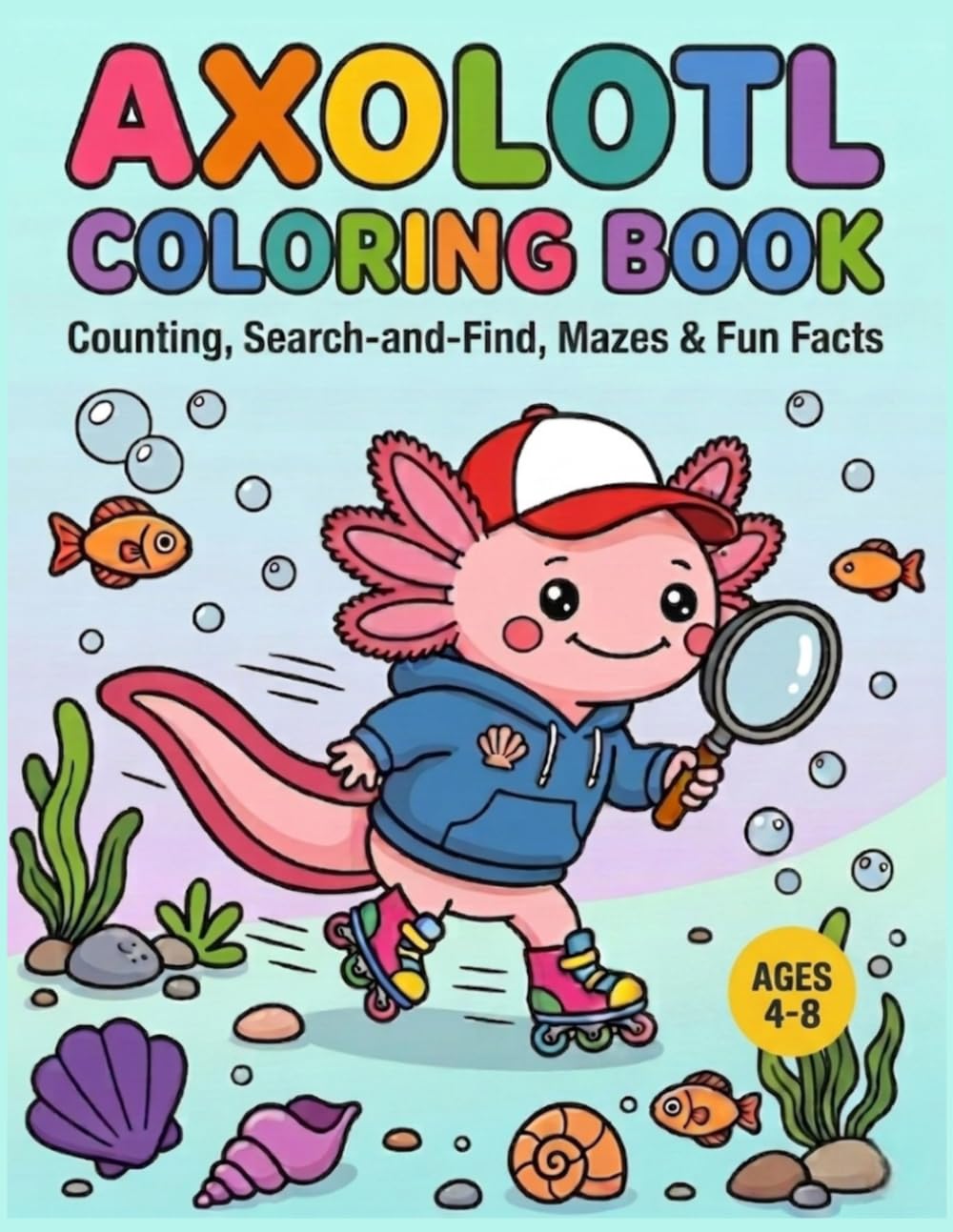 AXOLOTL COLORING BOOK: Counting, Search-and-Find, Mazes & Fun Facts