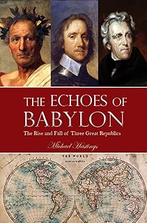 The Echoes of Babylon: The Rise and Fall of Three Great Republics