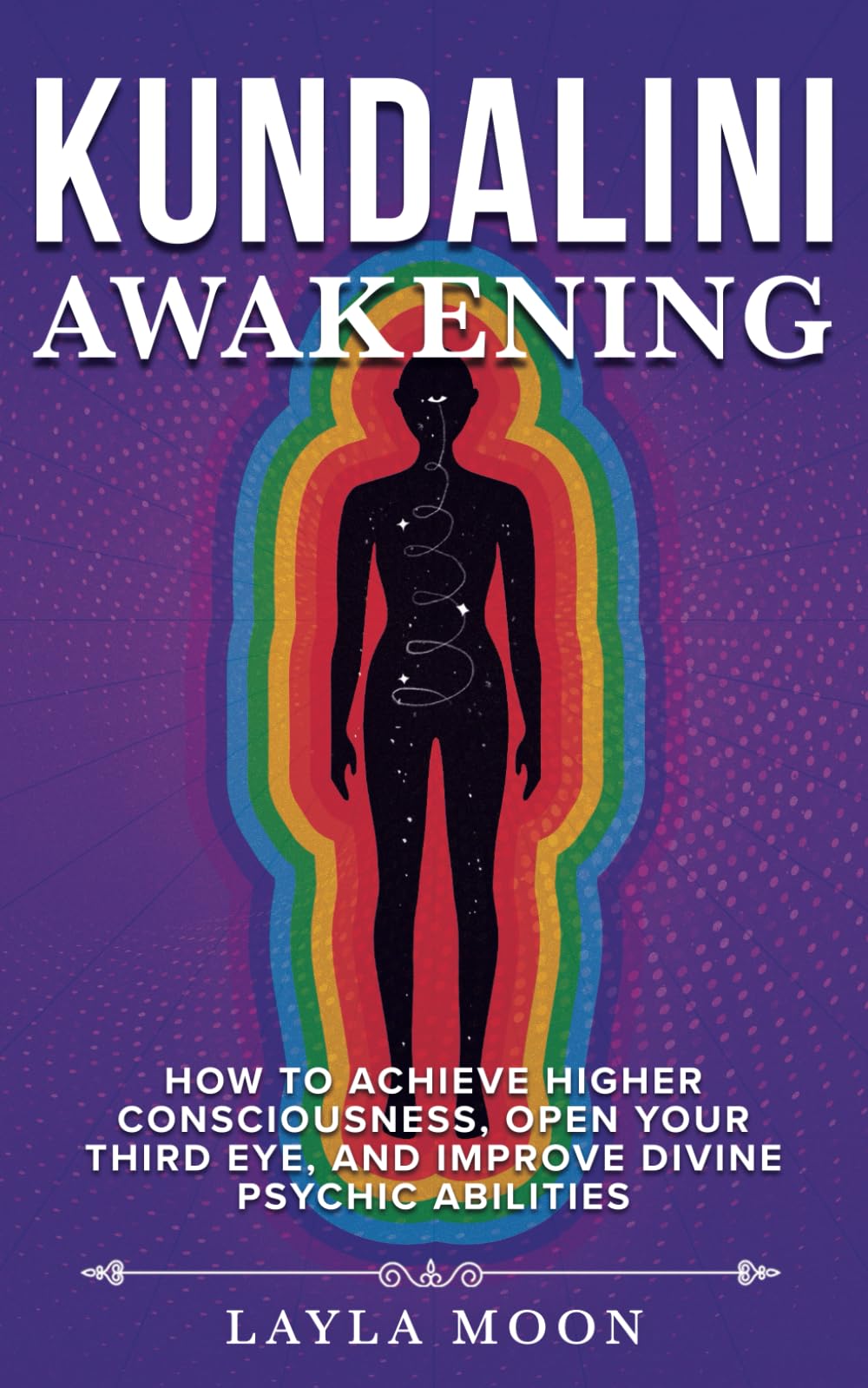 Kundalini Awakening: How to Achieve Higher Consciousness, Open Your Third Eye, and Improve Divine Psychic Abilities: 3 (Spiritual Growth)