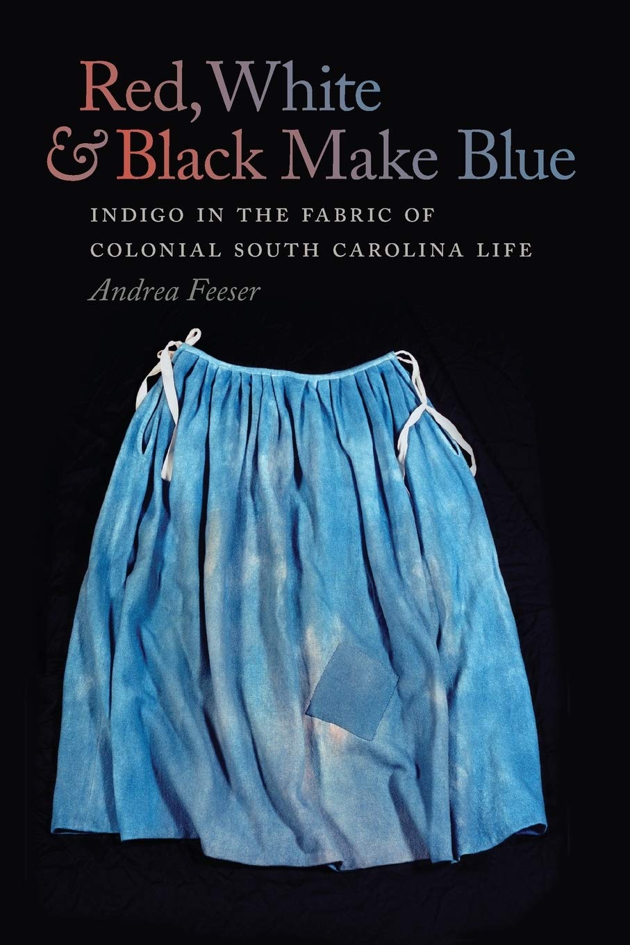 Red, White, & Black Make Blue: Indigo in the Fabric of Colonial South Carolina Life