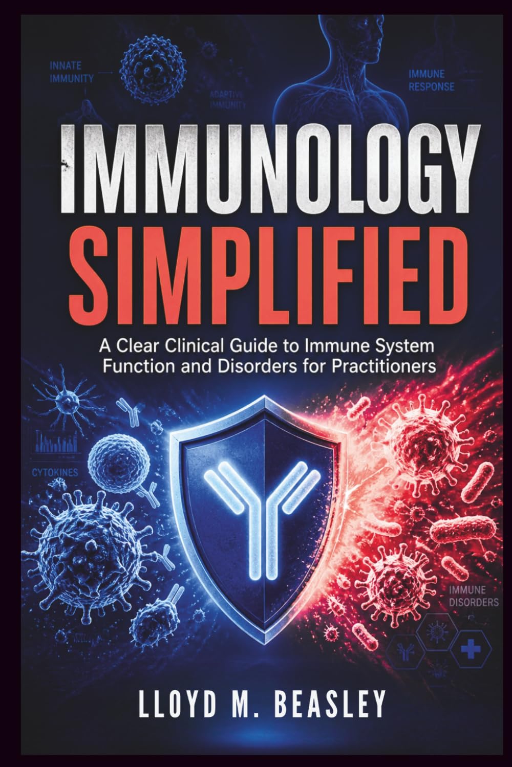 IMMUNOLOGY SIMPLIFIED: A Clear Clinical Guide to Immune System Function and Disorders for Practitioners