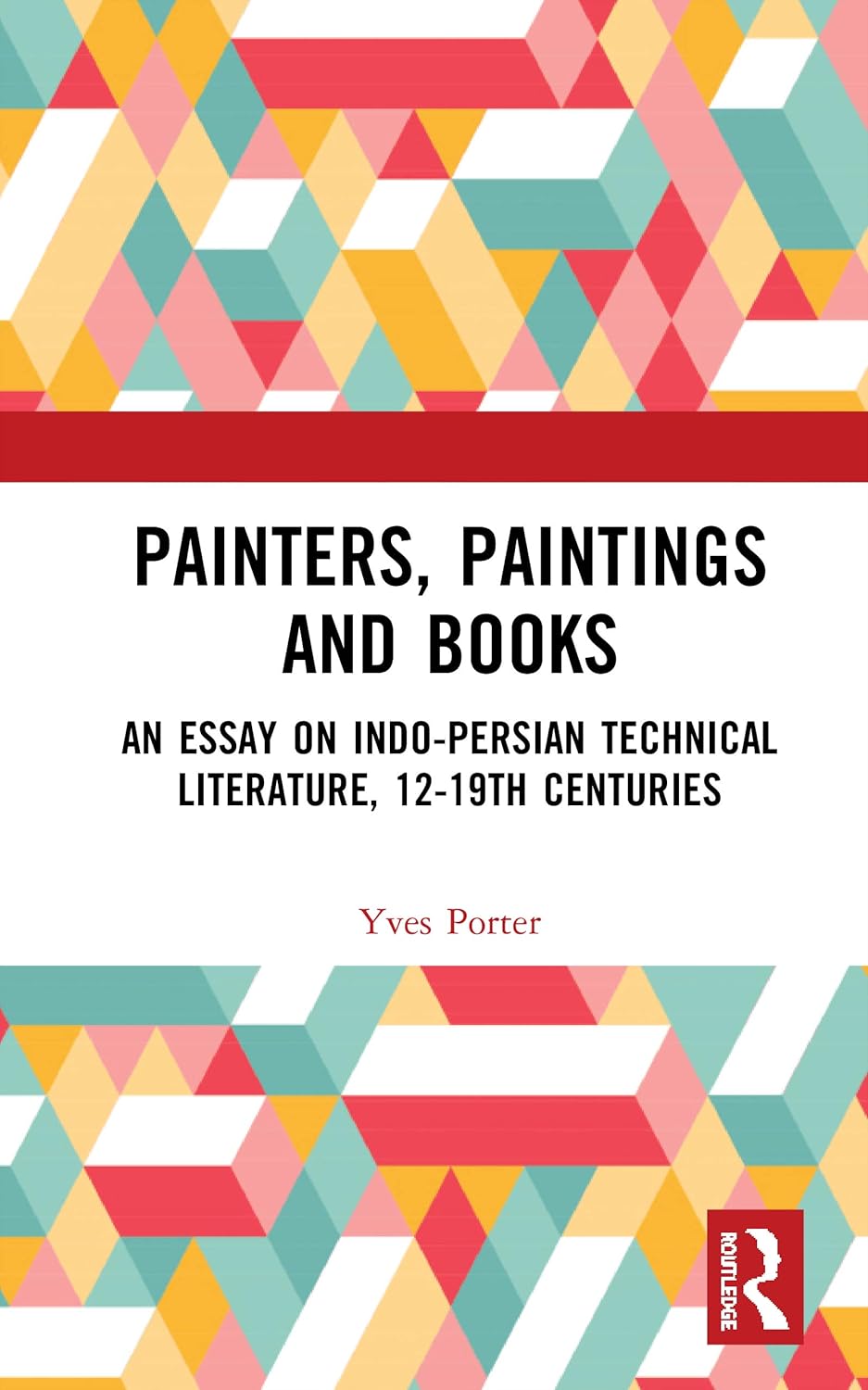 Painters, Paintings and Books: An Essay on Indo-Persian Technical Literature, 12-19th Centuries      1st Edition