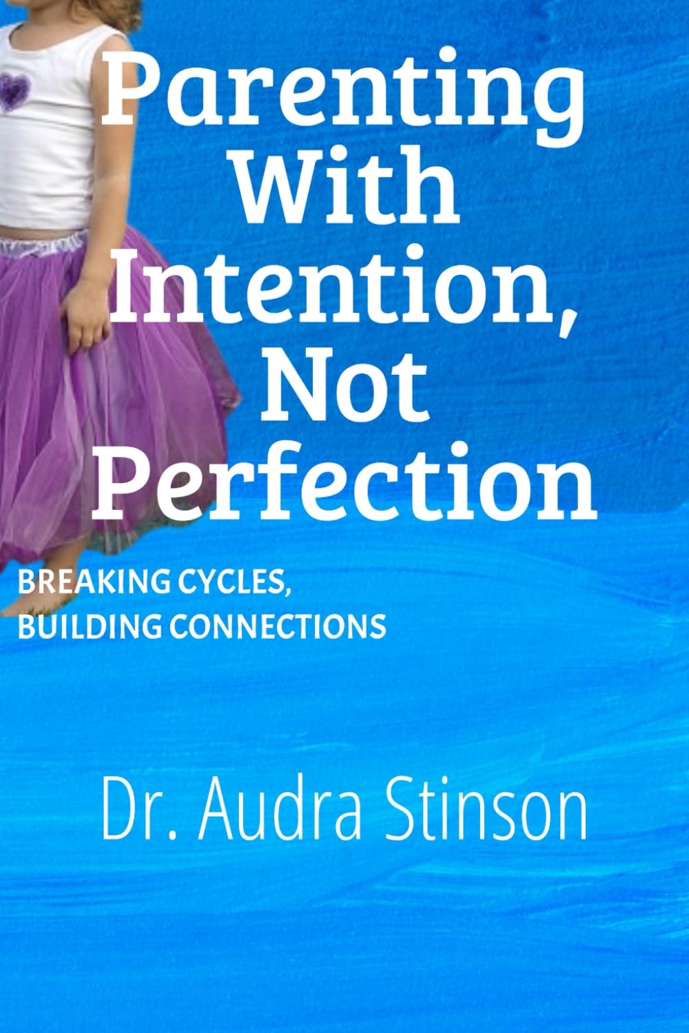 Parenting With Intention, Not Perfection: Breaking Cycles, Building Connection