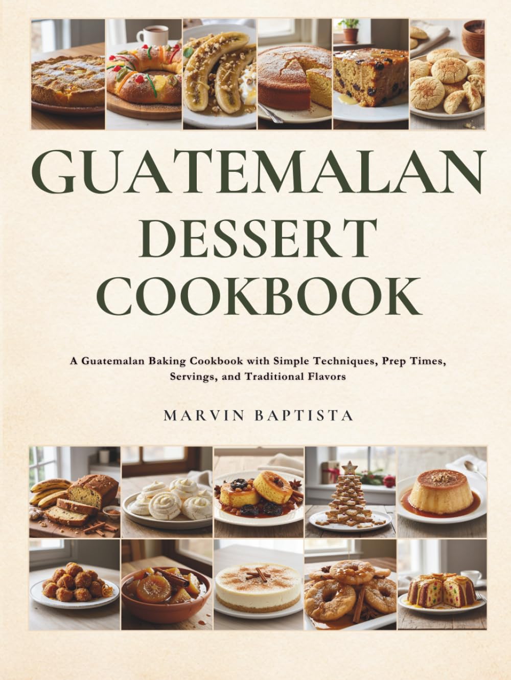 Guatemalan Dessert Cookbook: A Guatemalan Baking Cookbook with Simple Techniques, Prep Times, Servings, and Traditional Flavors