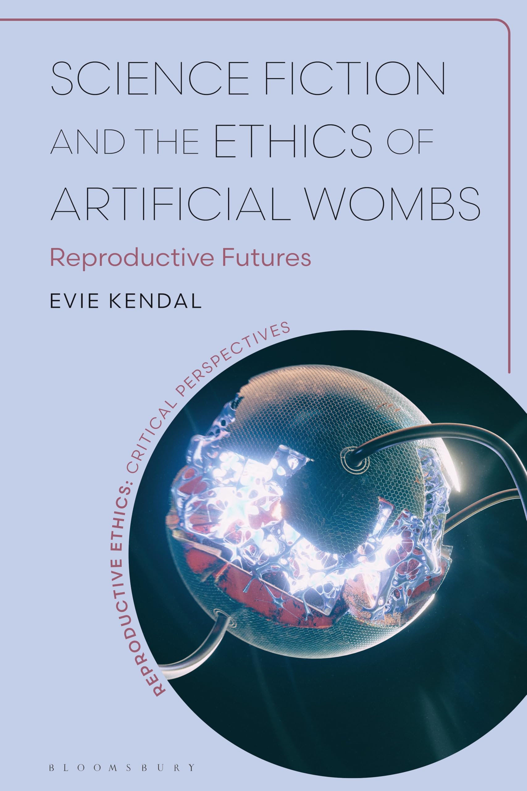 Science Fiction and the Ethics of Artificial Wombs: Reproductive Futures (Reproductive Ethics: Critical Perspectives) (English Edition)