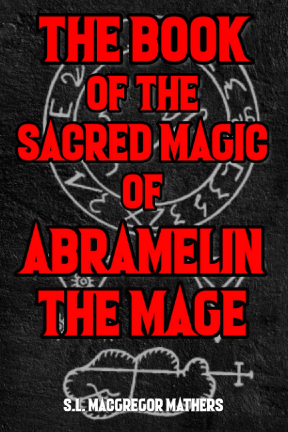 The Book of Sacred Magic of Abramelin the Mage: A 19th Century Grimoire Spell Book on Ceremonial Magick