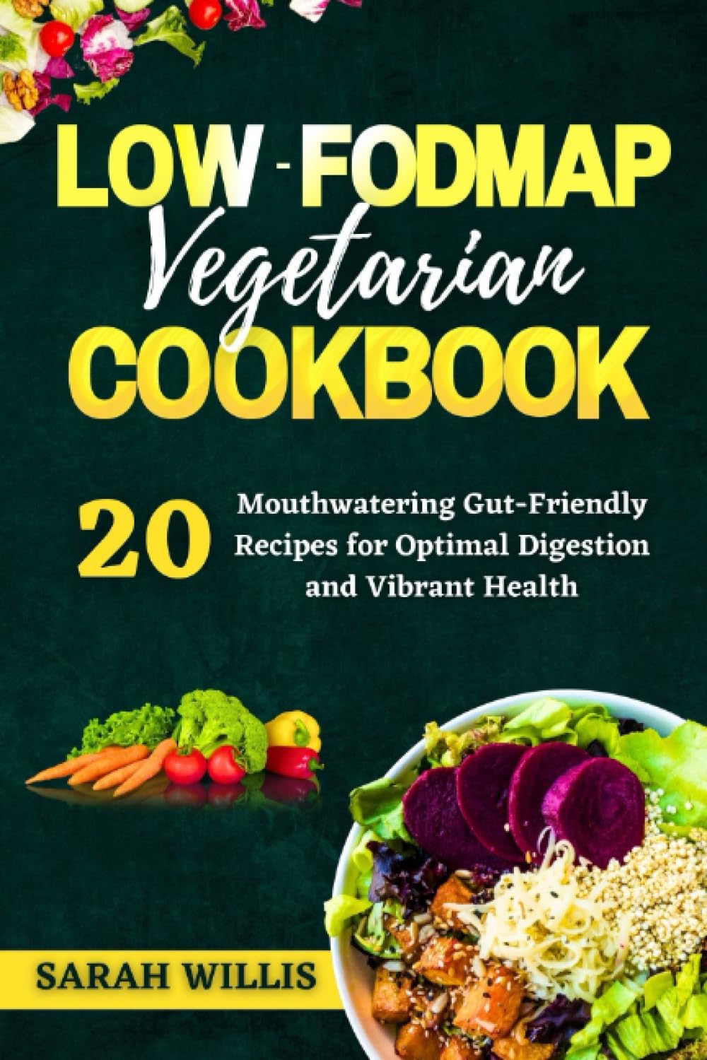 Low-Fodmap Vegetarian Cookbook: 20 Mouthwatering Gut-Friendly Recipes for Optimal Digestion and Vibrant Health