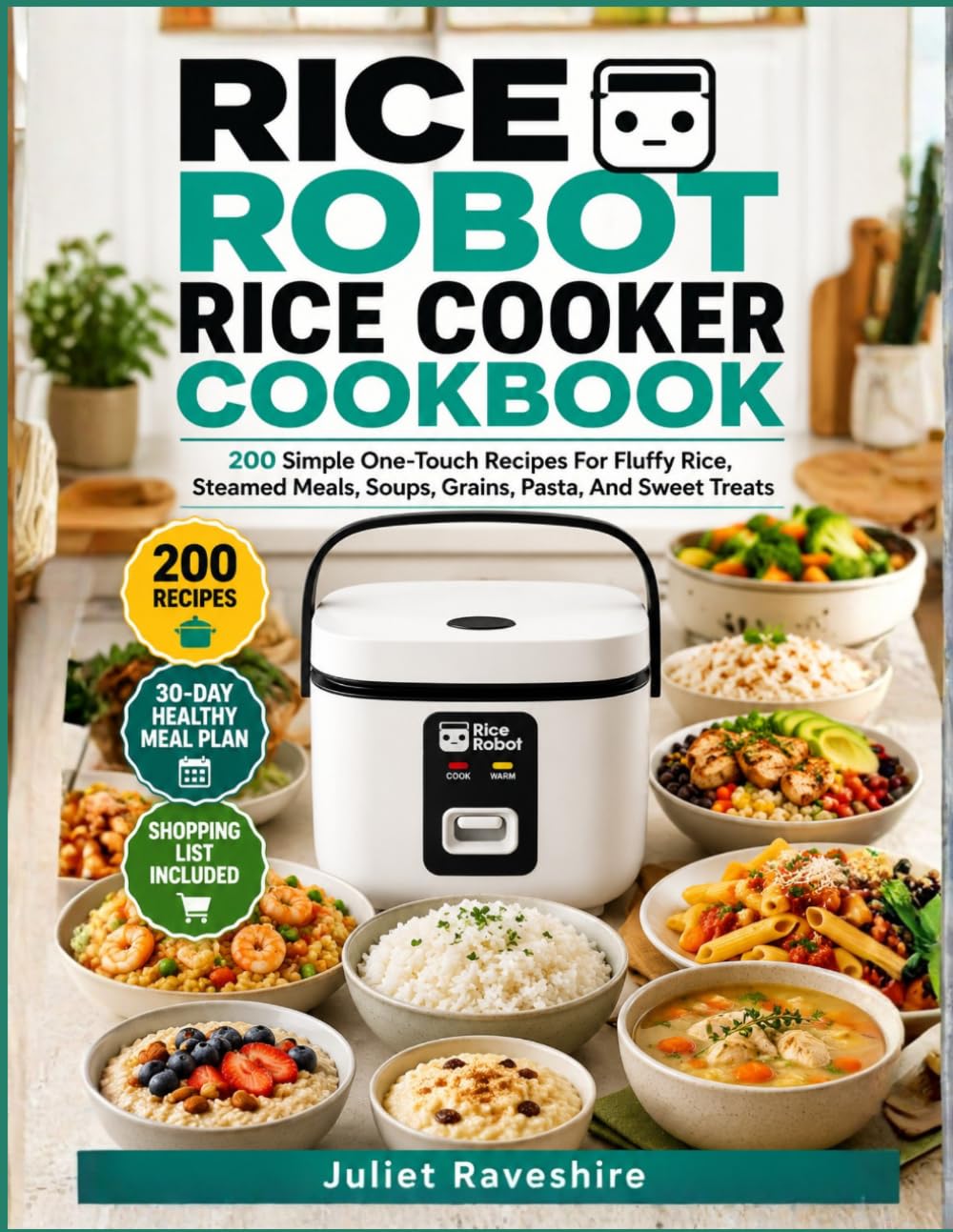 Rice Robot Rice Cooker Cookbook: 200 Simple One-Touch Recipes For Fluffy Rice, Steamed Meals, Soups, Grains, Pasta, And Sweet Treats