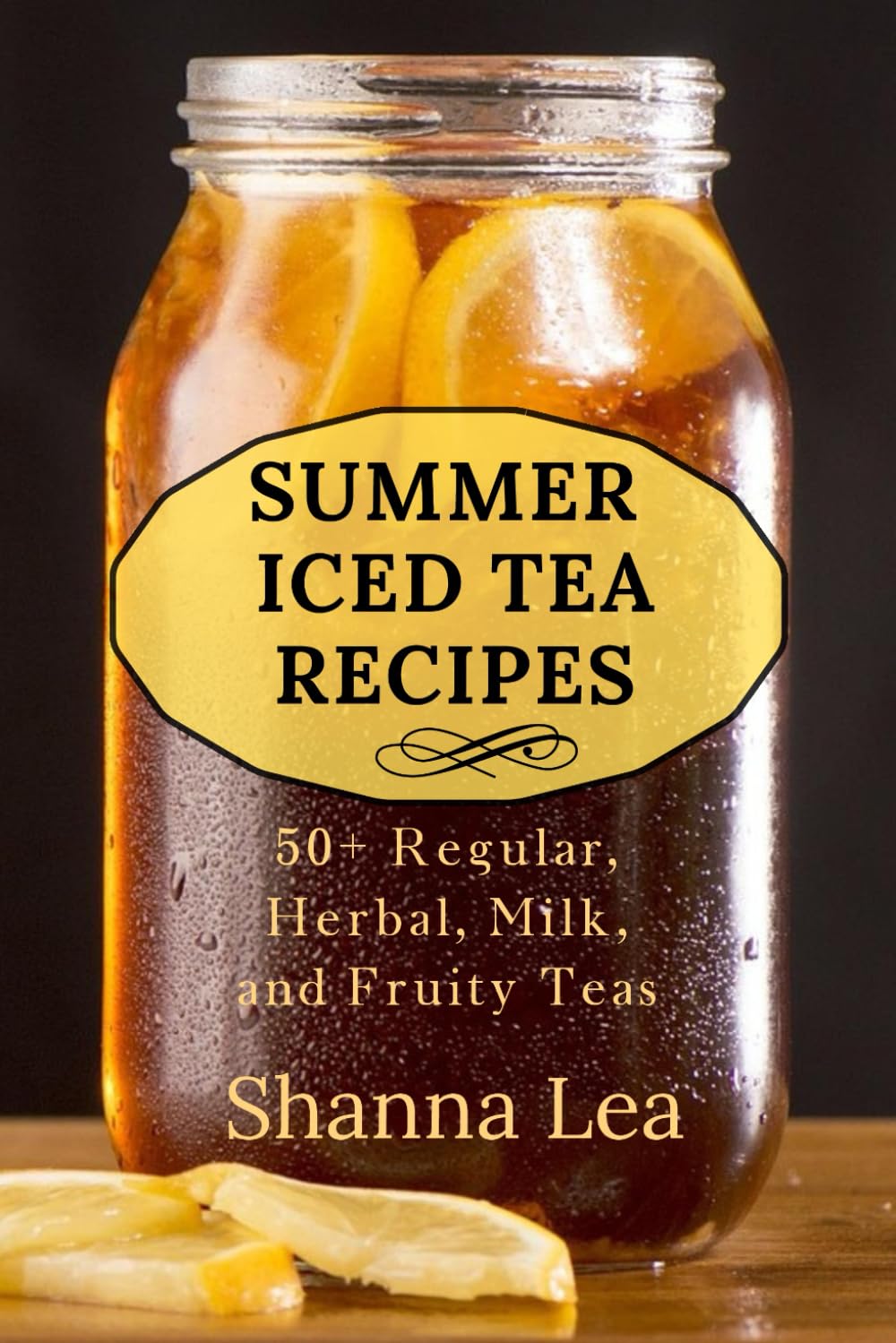 Summer Iced Tea Recipes: 50+ Regular, Herbal, Milk, and Fruity Teas